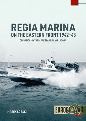 Regia Marina on the Eastern Front 1942-43: Operations in the Black Sea and Lake Ladoga by Sobski, Marek