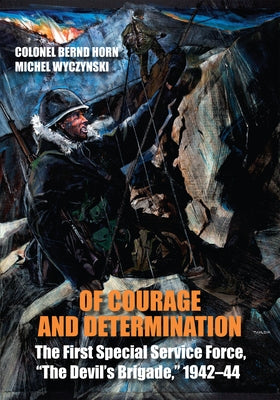 Of Courage and Determination: The First Special Service Force, the Devil's Brigade, 1942-44 by Horn, Bernd