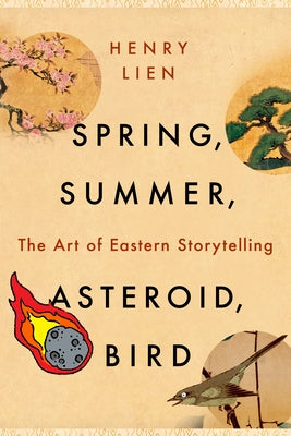 Spring, Summer, Asteroid, Bird: The Art of Eastern Storytelling by Lien, Henry