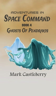 Adventures In Space Command - Ghosts Of Pendrakis by Castleberry, Mark