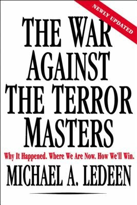 The War Against the Terror Masters: Why It Happened. Where We Are Now. How We'll Win. by Ledeen, Michael A.