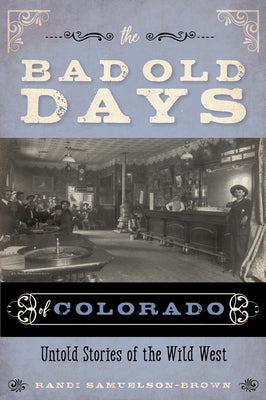 The Bad Old Days of Colorado: Untold Stories of the Wild West by Samuelson-Brown, Randi