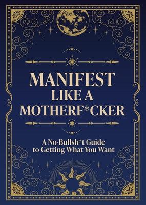 Manifest Like a Motherf*cker: A No-Bullsh*t Guide to Getting What You Want by Editors of Chartwell Books