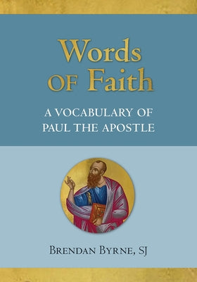 Words of Faith: A Vocabulary of Paul the Apostle by Byrne, Brendan J.
