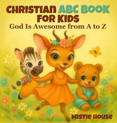 Christian ABC Book for Kids: God Is Awesome from A to Z - Preschool Book About God by House, Mistie