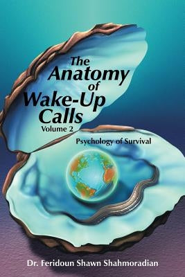 The Anatomy of Wake-Up Calls Volume 2: Psychology of Survival by Shahmoradian, Feridoun Shawn