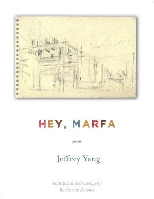 Hey, Marfa: Poems by Yang, Jeffrey