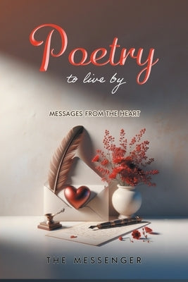 Poetry to Live By: Messages From the Heart by The Messenger