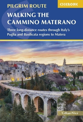 Walking the Cammino Materano: Three Long-Distance Routes Through Italy's Puglia and Basilicata Regions to Matera by Price, Gillian