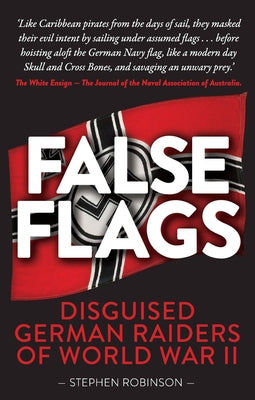 False Flags: Disguised German Raiders of World War II by Robinson, Stephen