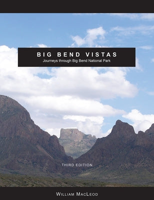 Big Bend Vistas: Journeys Through Big Bend National Park by MacLeod, William