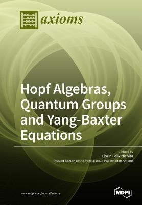 Hopf Algebras, Quantum Groups and Yang-Baxter Equations by Nichita, Florin Felix