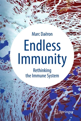 Endless Immunity: Rethinking the Immune System by DaÃ«ron, Marc