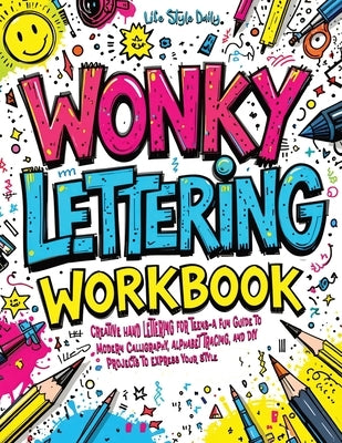 Wonky Lettering Workbook: Creative Hand Lettering for Teens- A Fun Guide to Modern Calligraphy, Alphabet Tracing, and DIY Projects to Express Yo by Style, Life Daily