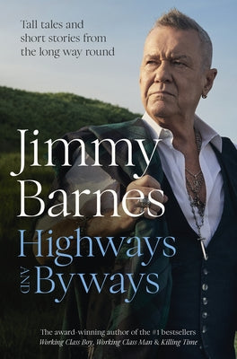 Highways and Byways: Tall Tales and Short Stories from the Long Way Round from Australian Rock Legend & Bestselling Author of Working Class Boy, Worki by Barnes, Jimmy