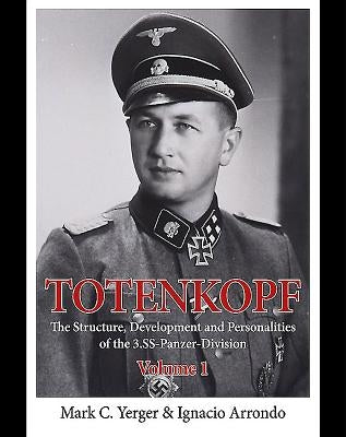 Totenkopf: The Structure, Development and Personalities of the 3.Ss-Panzer-Division: Volume 1 by Arrondo, Ignacio