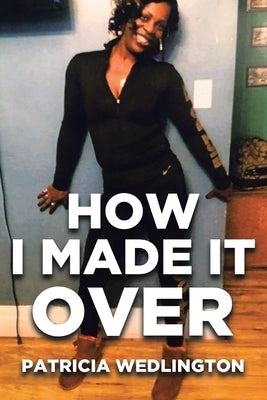 How I Made it Over by Wedlington, Patricia