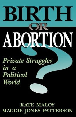 Birth or Abortion?: Private Struggles in a Political World by Maloy, Kate