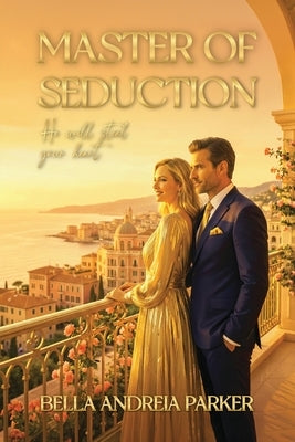 Master of Seduction: He Will Steal Your Heart by Parker, Bella Andreia
