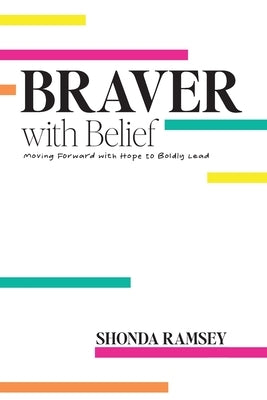 Braver with Belief: Moving Forward with Hope to Boldly Lead by Ramsey, Shonda