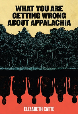 What You Are Getting Wrong about Appalachia by Catte, Elizabeth