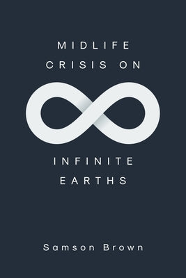 Midlife Crisis on Infinite Earths by Brown, Samson