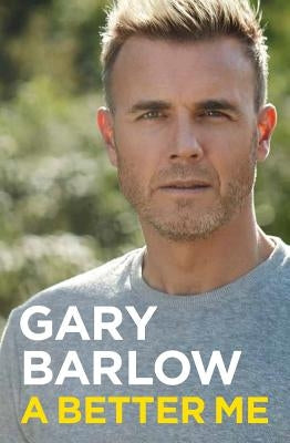 A Better Me: The Official Autobiography by Barlow, Gary