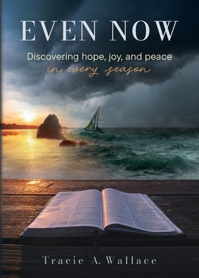 Even Now: Discovering Hope, Joy, and Peace in Every Season by Wallace, Tracie A.
