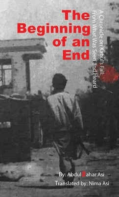 The Beginning of an End: Abdul Qahar Asi Translated by: Nima Asi by Asi, Abdul Qahar