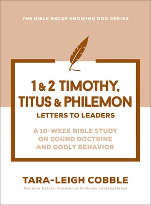 1 & 2 Timothy, Titus & Philemon: Letters to Leaders--A 10-Week Bible Study on Sound Doctrine and Godly Behavior by Cobble, Tara-Leigh