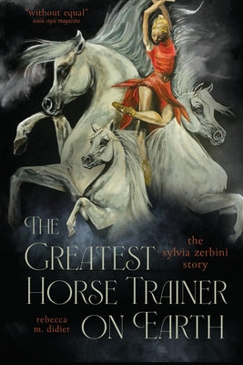 The Greatest Horse Trainer on Earth: The Sylvia Zerbini Story by Didier, Rebeccam