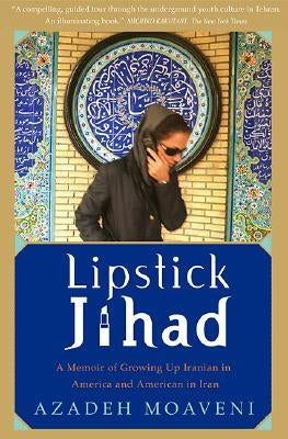 Lipstick Jihad: A Memoir of Growing Up Iranian in America and American in Iran by Moaveni, Azadeh