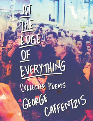 At the Edge of Everything: Collected Poems by Caffentzis, George