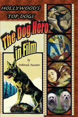 Hollywood's Top Dogs: The Dog Hero in Film by Painter, Deborah