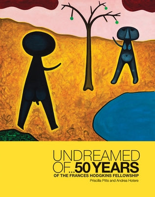 Undreamed of ...: 50 Years of the Frances Hodgkins Fellowship by Hotere, Andrea