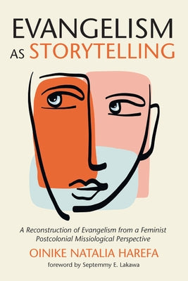 Evangelism as Storytelling: A Reconstruction of Evangelism from a Feminist Postcolonial Missiological Perspective by Harefa, Oinike Natalia