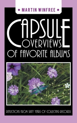 Capsule Overviews of Favorite Albums: Reflections from Sixty Years of Collecting Records by Winfree, Martin