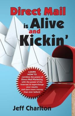 Direct Mail is Alive and Kickin' by Charlton, Jeff