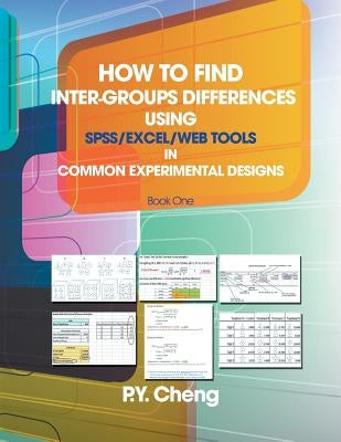 How to Find Inter-Groups Differences Using SPSS/Excel/Web Tools in Common Experimental Designs: Book 1 by Cheng, Py