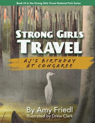Strong Girls Travel: AJ's Birthday at Congaree by Friedl, Amy