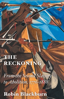 The Reckoning: From the Second Slavery to Abolition, 1776-1888 by Blackburn, Robin