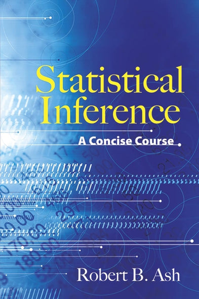 Statistical Inference: A Concise Course by Ash, Robert B.