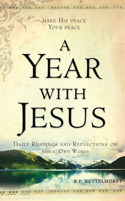 A Year with Jesus: Daily Readings and Reflections On Jesus' Own Words by Nettelhorst, R. P.