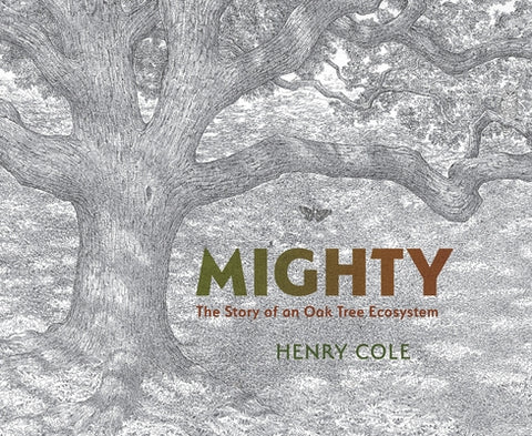 Mighty: The Story of an Oak Tree Ecosystem by Cole, Henry