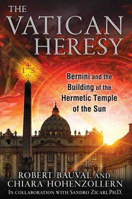 The Vatican Heresy: Bernini and the Building of the Hermetic Temple of the Sun by Bauval, Robert