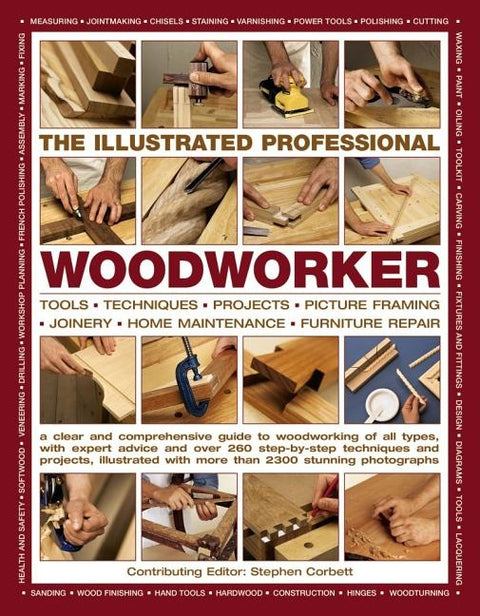 The Illustrated Professional Woodworker: Tools, Picture Framing, Joinery, Home Maintenance, Furniture Repair, with Expert Advice and Over 260 Step-By- by Corbett, Stephen