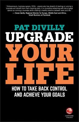 Upgrade Your Life: How to Take Back Control and Achieve Your Goals by Divilly, Pat