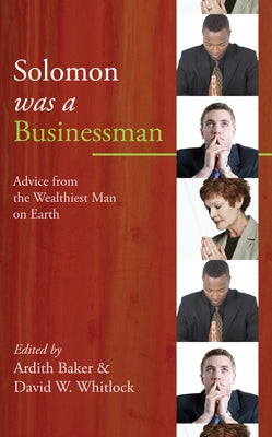 Solomon Was a Businessman: Advice from the Wealthiest Man on Earth by Baker, Ardith