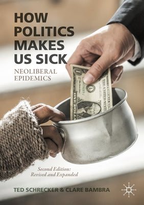 How Politics Makes Us Sick: Neoliberal Epidemics by Schrecker, Ted