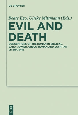 Evil and Death: Conceptions of the Human in Biblical, Early Jewish, Greco-Roman and Egyptian Literature by Ego, Beate